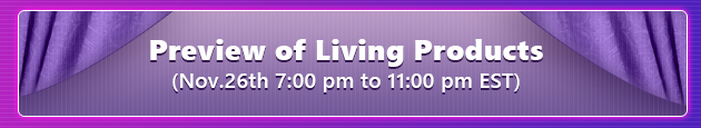 Preview of Living Products（Nov.26th 7:00 pm to 11:00 pm EST）